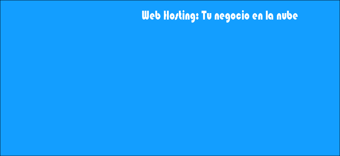 Web Hosting: Tu negocio en la nube